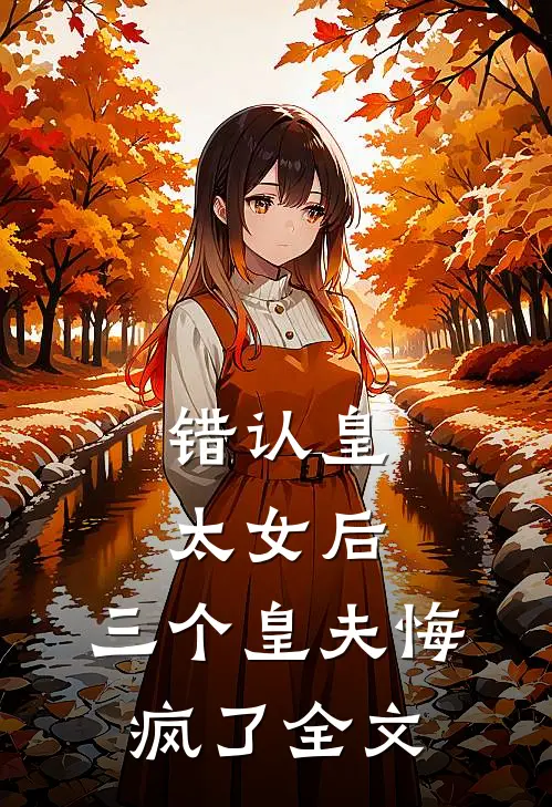 错认皇太女后，三个皇夫悔疯了全文