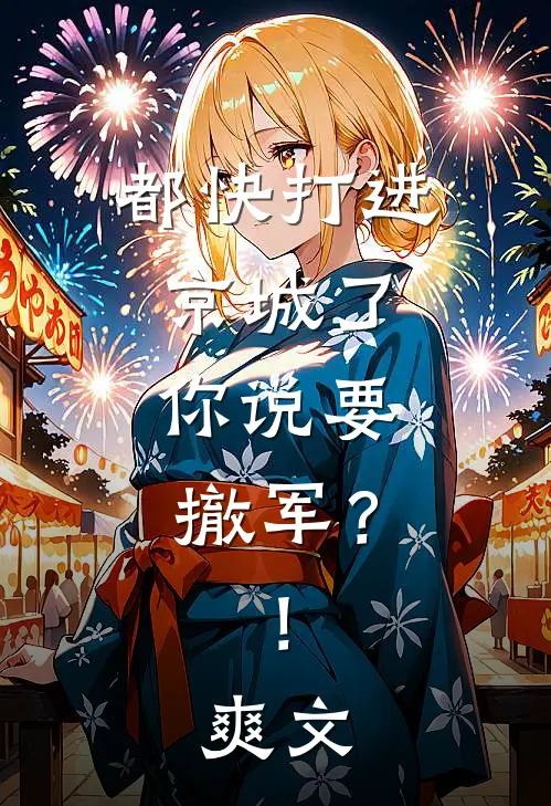 都快打进京城了，你说要撤军？！爽文