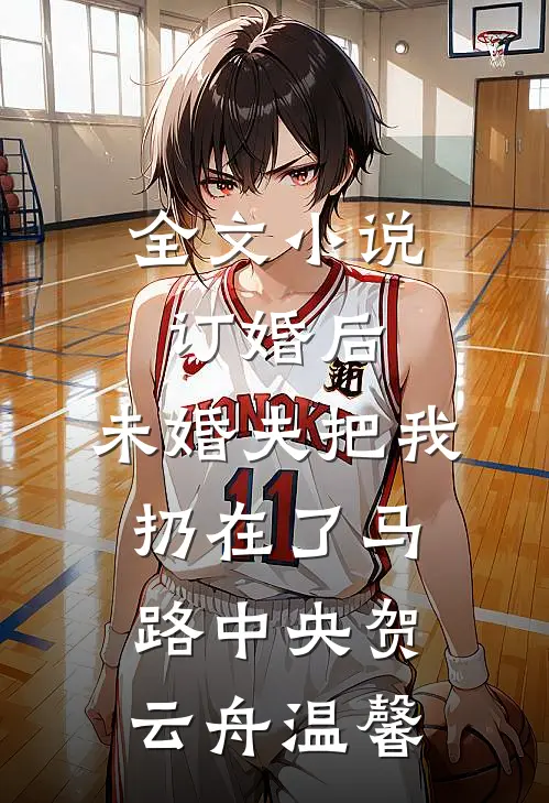 全文小说订婚后，未婚夫把我扔在了马路中央贺云舟温馨