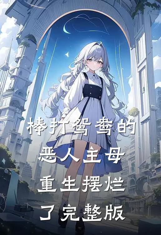 棒打鸳鸯的恶人主母，重生摆烂了完整版