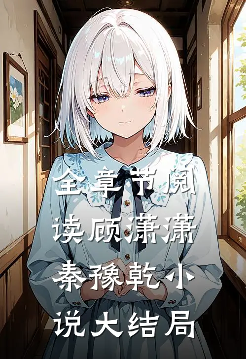 全章节阅读顾潇潇秦豫乾小说大结局