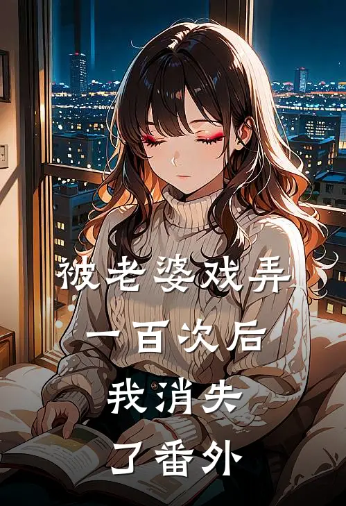 被老婆戏弄一百次后，我消失了番外