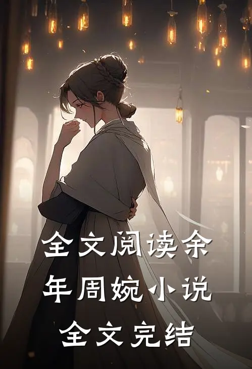 全文阅读余年周婉小说全文完结