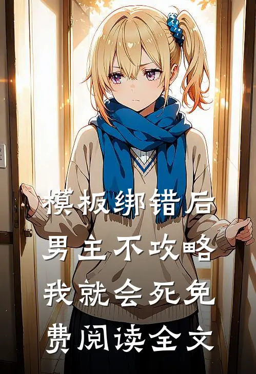 模板绑错后，男主不攻略我就会死免费阅读全文