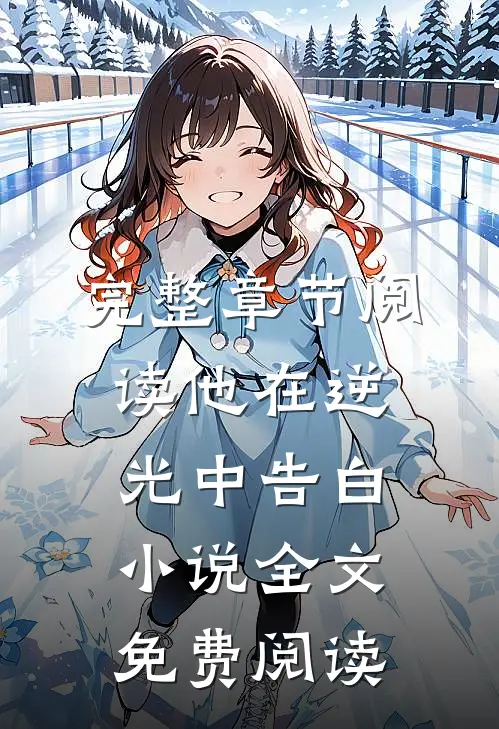 完整章节阅读他在逆光中告白小说全文免费阅读