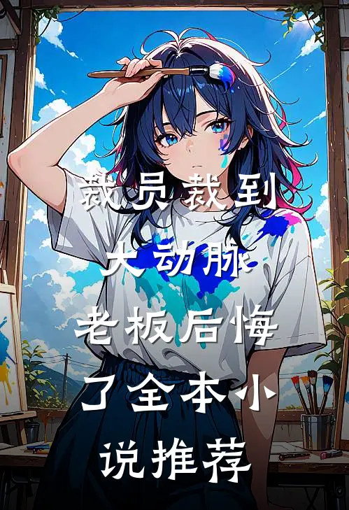 裁员裁到大动脉，老板后悔了全本小说推荐