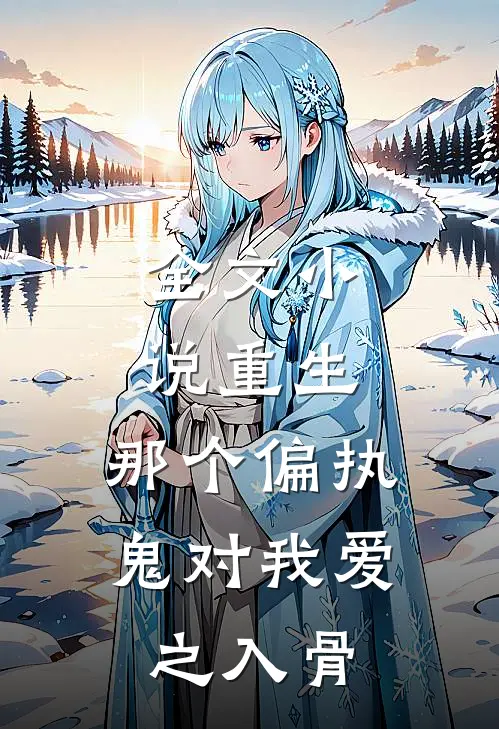 全文小说重生：那个偏执鬼对我爱之入骨