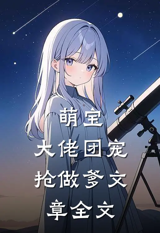 萌宝：大佬团宠抢做爹文章全文