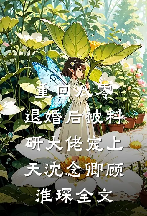 重回八零：退婚后被科研大佬宠上天沈念卿顾淮琛全文