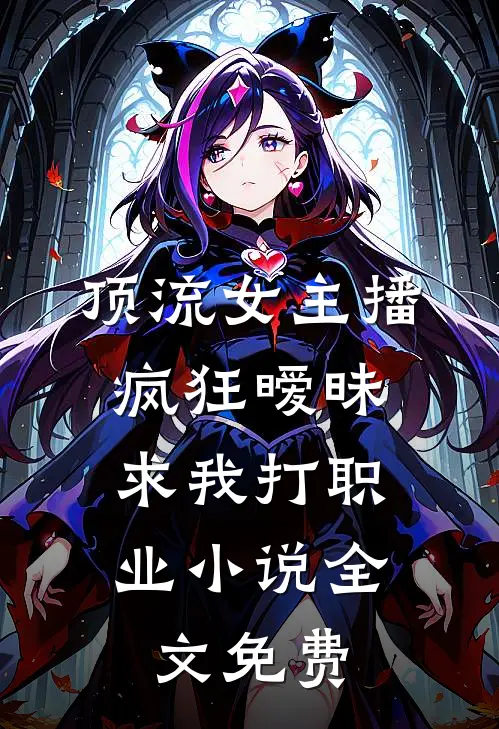 顶流女主播疯狂暧昧,求我打职业全文免费阅读