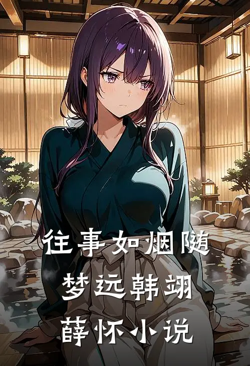 往事如烟随梦远韩翊薛怀小说