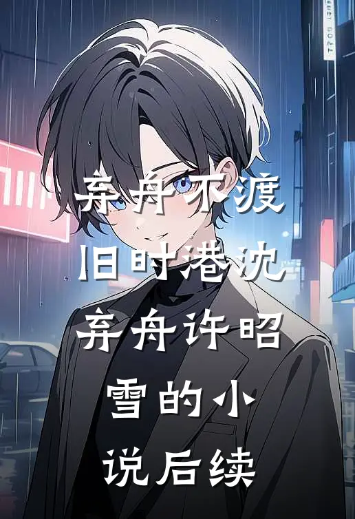 弃舟不渡旧时港沈弃舟许昭雪的小说后续
