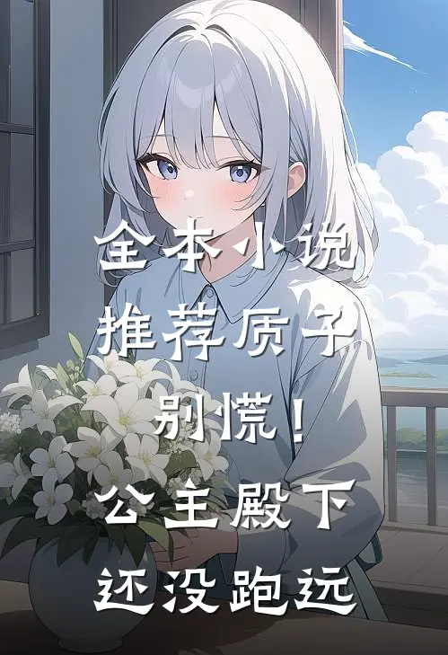 全本小说推荐质子别慌！公主殿下还没跑远