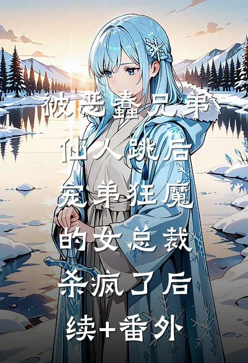 被恶蠢兄弟仙人跳后，宠弟狂魔的女总裁杀疯了后续+番外