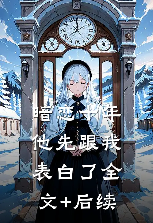 暗恋十年，他先跟我表白了全文+后续