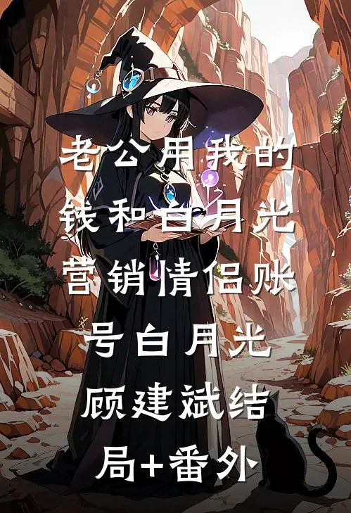 老公用我的钱和白月光营销情侣账号白月光顾建斌结局+番外