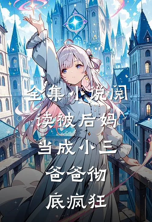 全集小说阅读被后妈当成小三，爸爸彻底疯狂