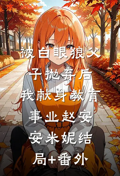 被白眼狼父子抛弃后，我献身教育事业赵安安米妮结局+番外