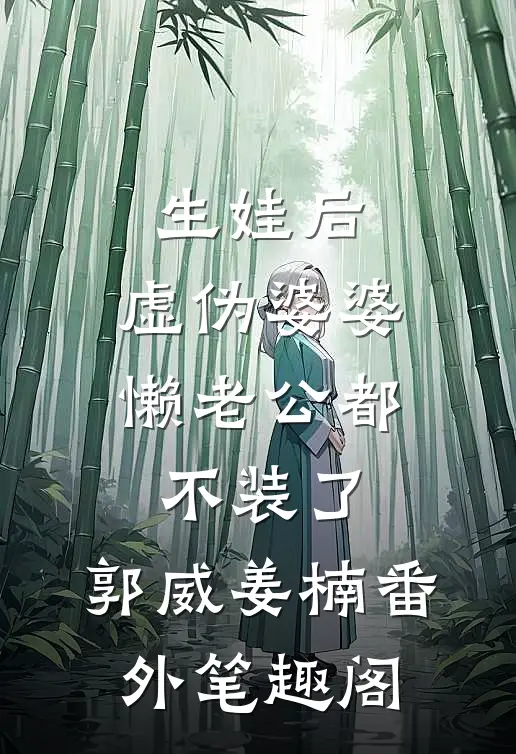 生娃后，虚伪婆婆懒老公都不装了：郭威姜楠番外笔趣阁