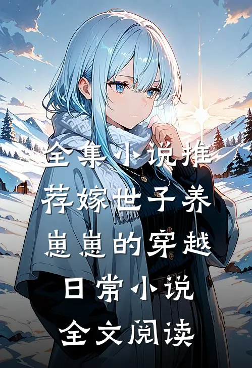 全集小说推荐嫁世子养崽崽的穿越日常小说全文阅读