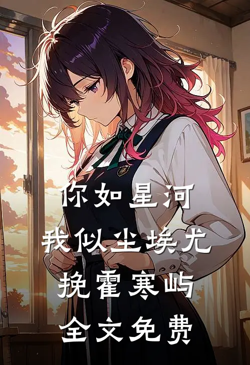 你如星河，我似尘埃尤挽霍寒屿全文免费