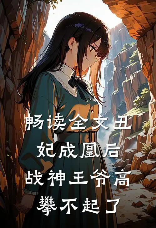 畅读全文丑妃成凰后，战神王爷高攀不起了