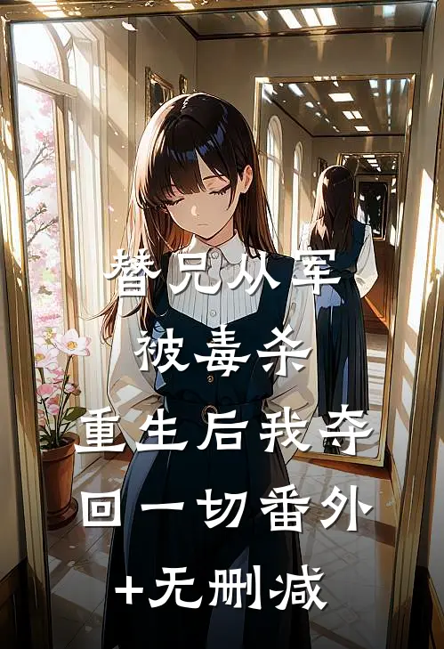 替兄从军被毒杀，重生后我夺回一切番外+无删减