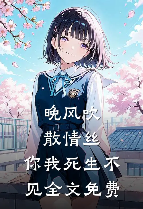 晚风吹散情丝，你我死生不见全文免费