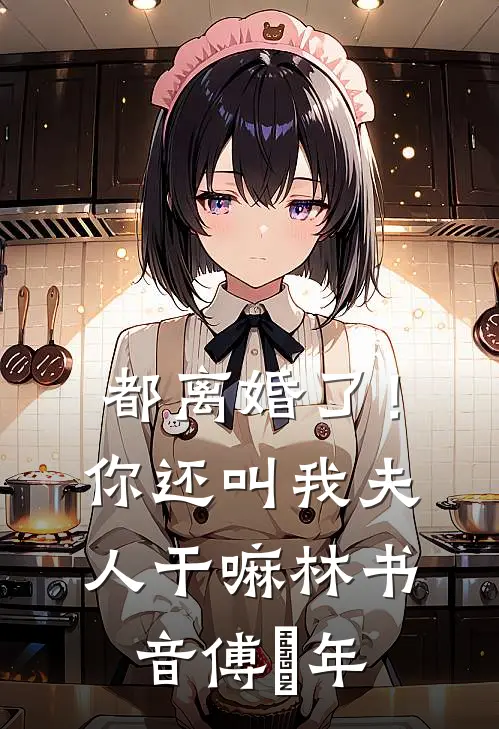 都离婚了！你还叫我夫人干嘛林书音傅璟年