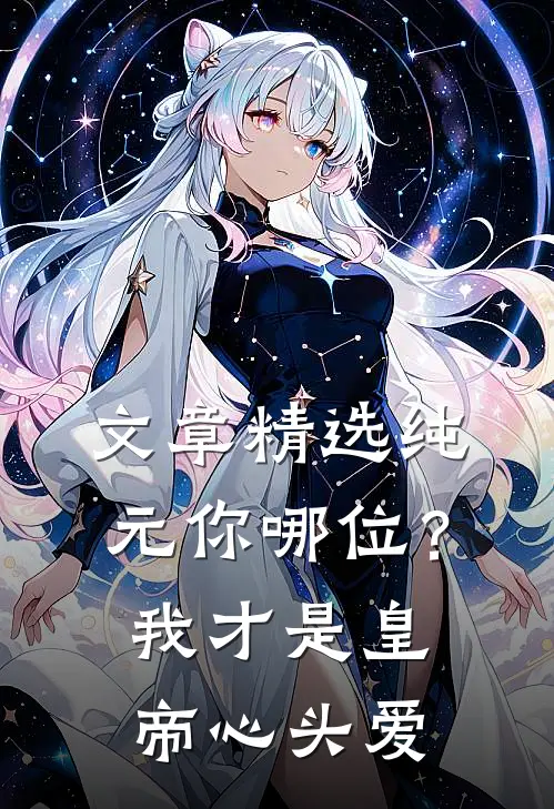 文章精选纯元你哪位？我才是皇帝心头爱
