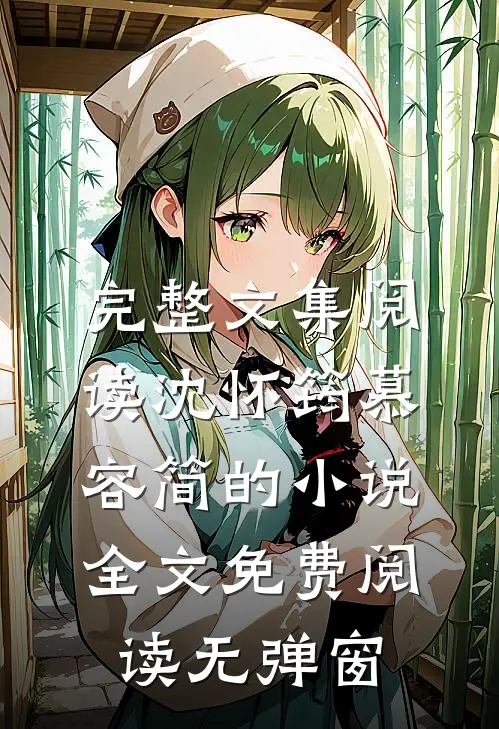 完整文集阅读沈怀筠慕容简的小说全文免费阅读无弹窗
