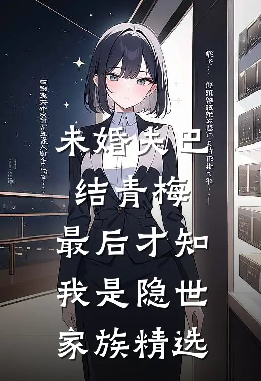 未婚夫巴结青梅，最后才知我是隐世家族精选