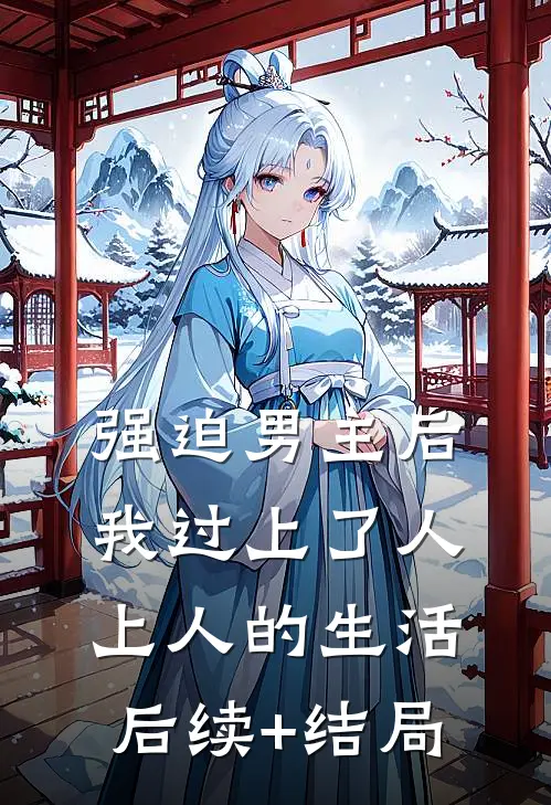 强迫男主后，我过上了人上人的生活后续+结局