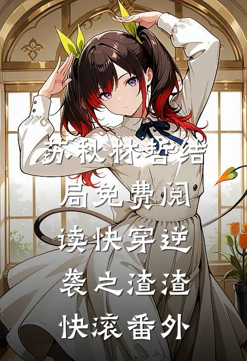 苏秋林哲结局免费阅读快穿逆袭之渣渣快滚番外