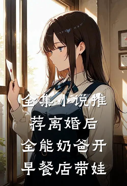全集小说推荐离婚后，全能奶爸开早餐店带娃