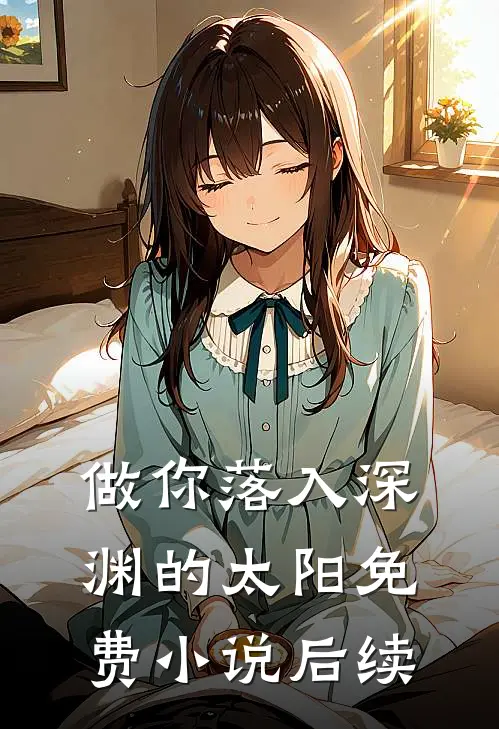 做你落入深渊的太阳免费小说后续
