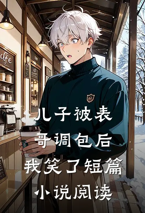 儿子被表哥调包后,我笑了短篇阅读