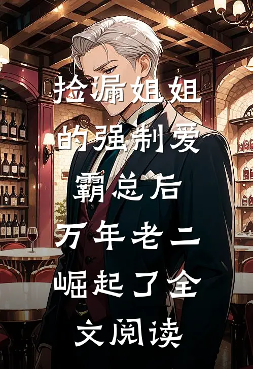 捡漏姐姐的强制爱霸总后，万年老二崛起了全文阅读