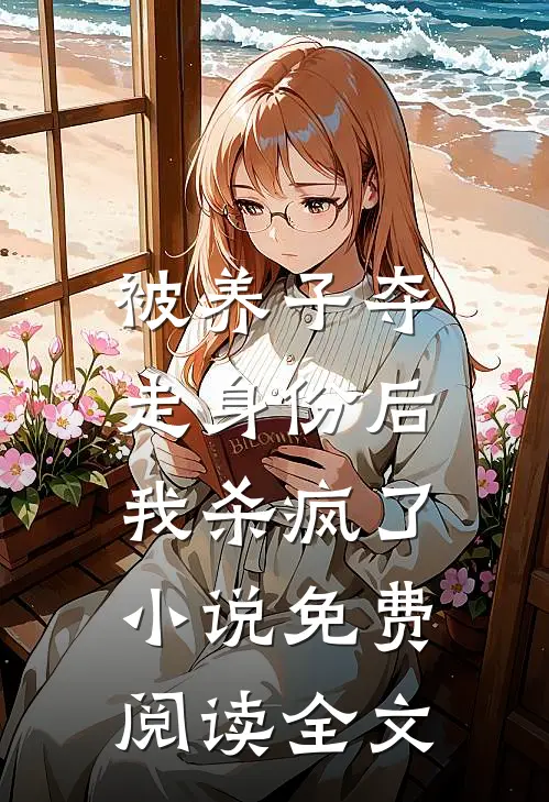 被养子夺走身份后，我杀疯了小说免费阅读全文