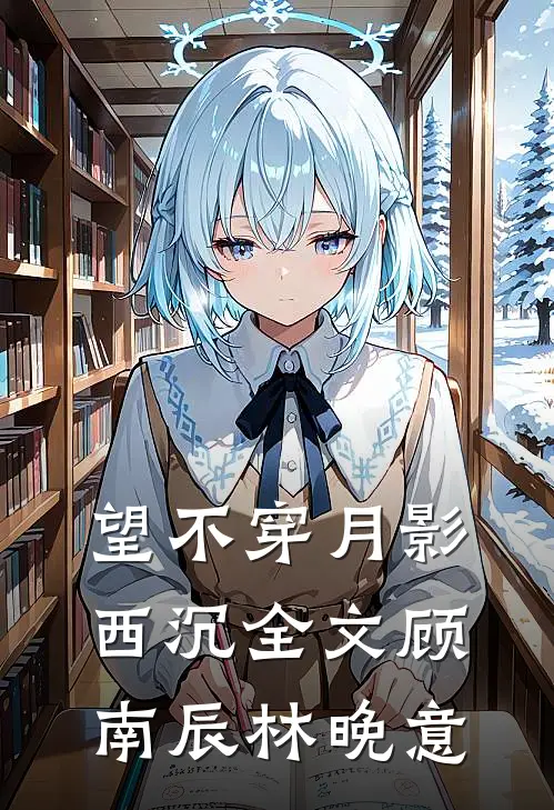 望不穿月影西沉全文顾南辰林晚意