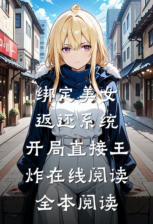 绑定美女返还系统，开局直接王炸在线阅读全本阅读