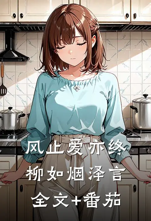 风止爱亦终柳如烟泽言全文+番茄