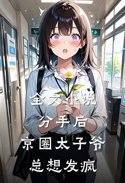 全文小说分手后，京圈太子爷总想发疯