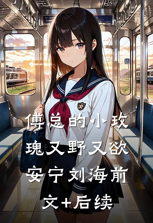 傅总的小玫瑰又野又欲安宁刘海前文+后续