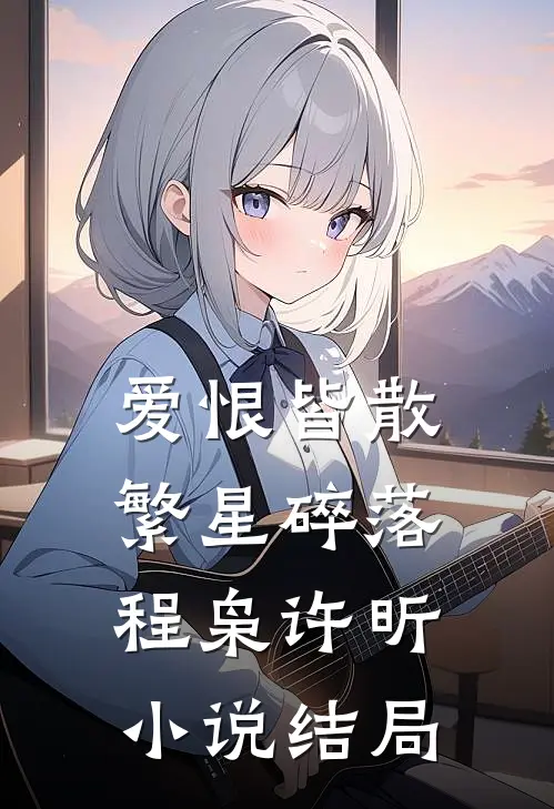 爱恨皆散，繁星碎落程枭许昕小说结局