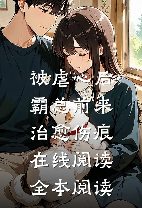 被虐心后，霸总前来治愈伤痕在线阅读全本阅读