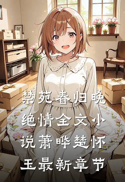 禁苑春归晚绝情全文小说萧晔楚怀玉最新章节