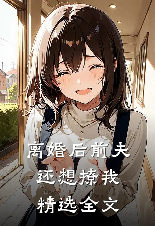 离婚后前夫还想撩我精选全文