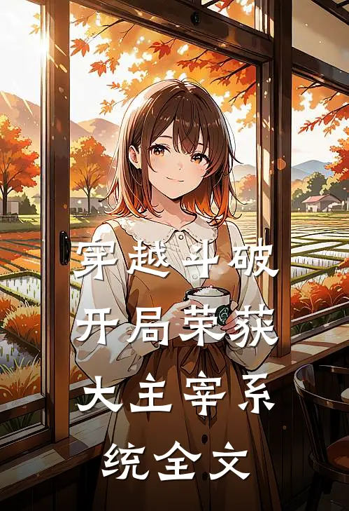 穿越斗破开局荣获大主宰系统全文阅读