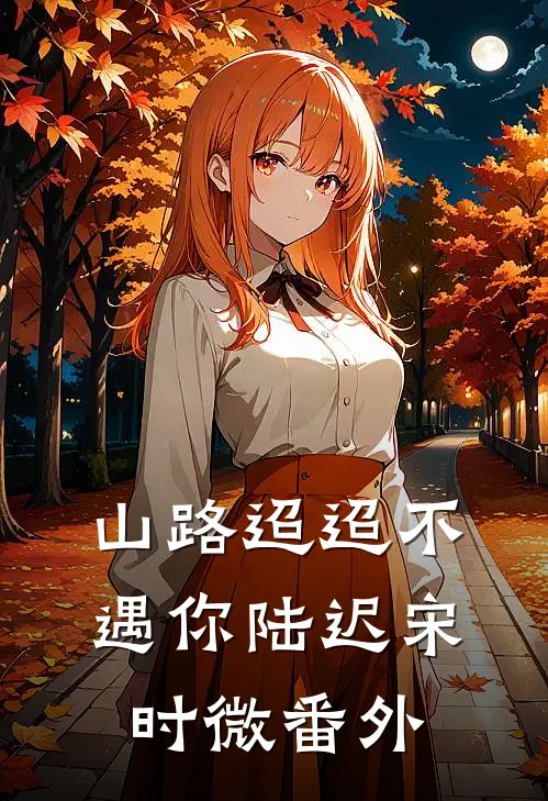 山路迢迢不遇你陆迟宋时微番外